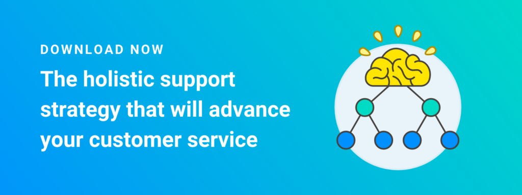 Download now: the holistic support strategy that will advance your customer service
