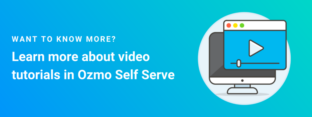 Blue banner image with an illustration icon of a video player over a desktop computer that reads, "Want to know more? Learn more about video tutorials in Ozmo Self Serve".