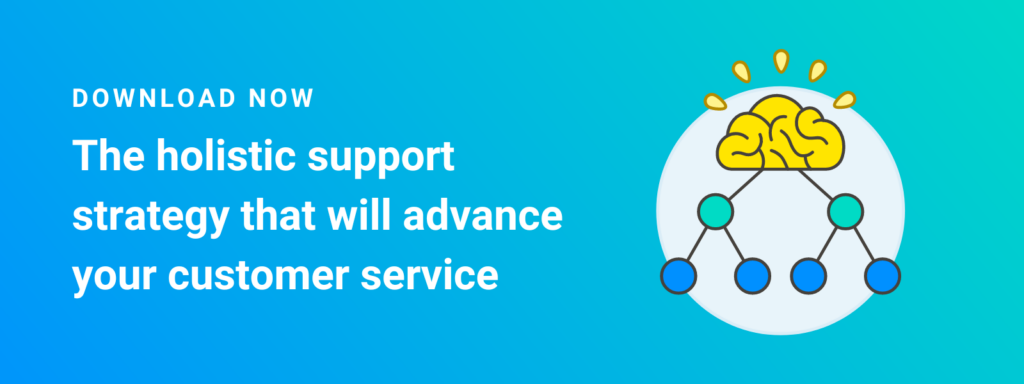 Download now: the holistic support strategy that will advance your customer service.
