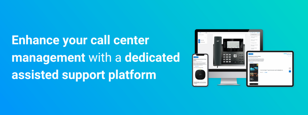 Enhance your call center management with a dedicated assisted support platform