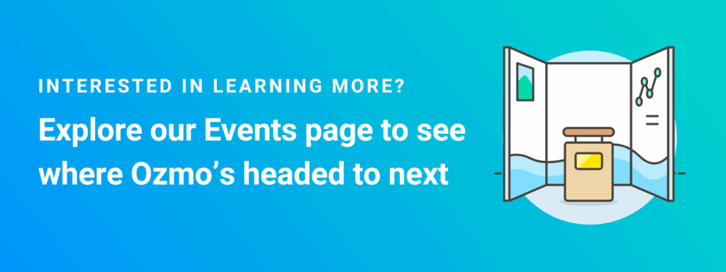 interested in learning more? Explore our Events page to see where Ozmo’s headed to next.
